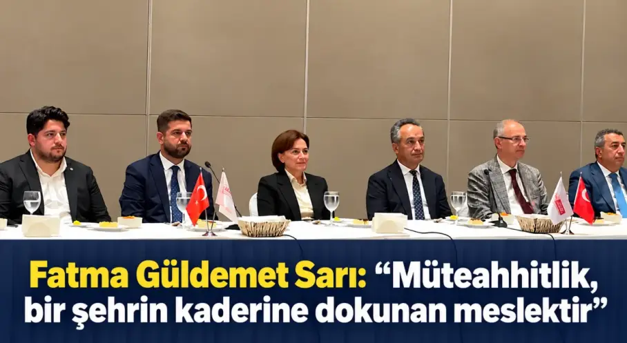 Eski Çevre ve Şehircilik Bakanı  Sarı: Müteahhitlik, bir şehrin kaderine dokunan meslektir
