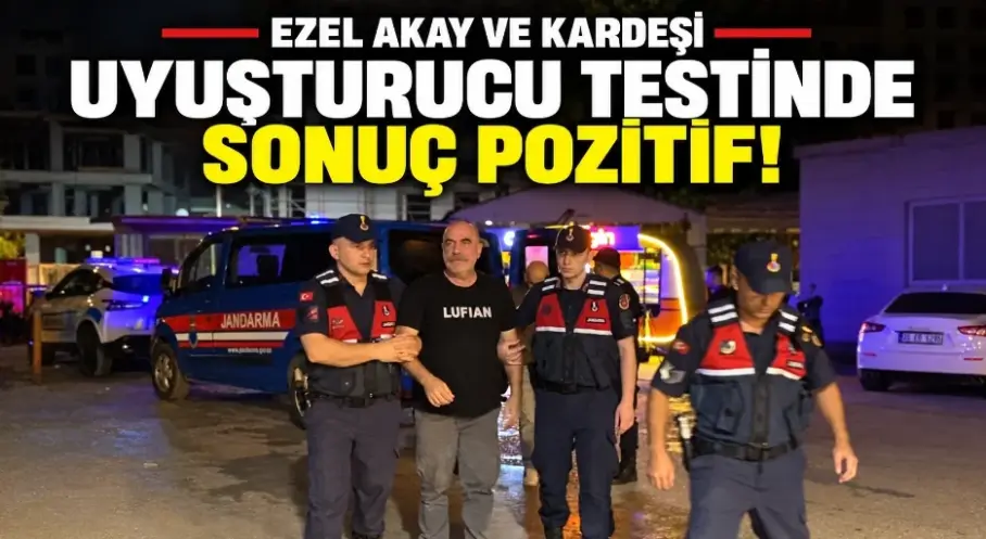 Ezel Akay ve kardeşinin uyuşturucu test sonuçları çıktı