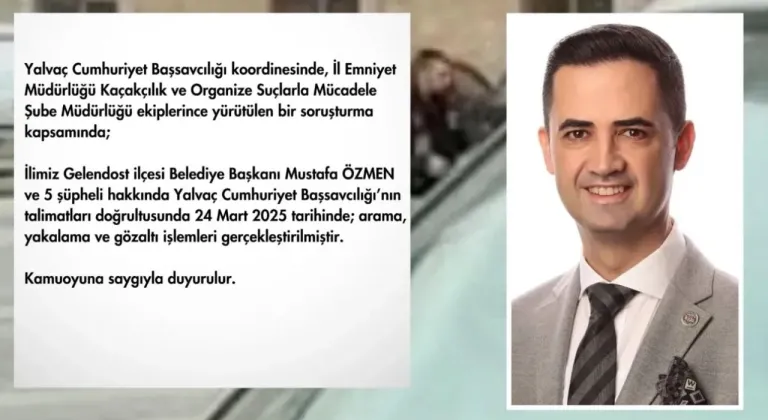 Isparta Valiliği'nden Şaşırtıcı Açıklama: Başkan Özmen ve 5 Şüpheli İfade Vermeye Başladılar