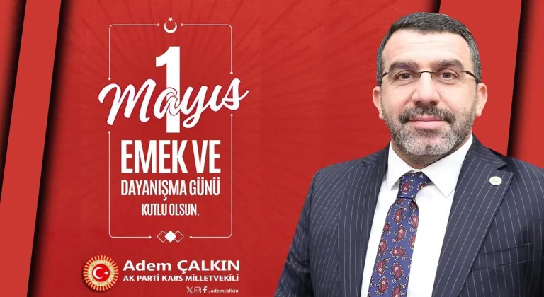Kars'tan Müjde! Milletvekili Çalkın'dan 1 Mayıs Emek Bayramı'na Özel Mesaj!