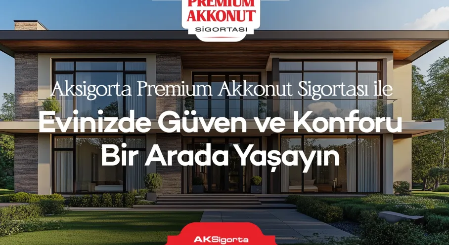 Müstakil Ev Yaşamınızda Devrim! Aksigorta Premium Akkonut Sigortası ile Her Şey Dahil Güven ve Konfor