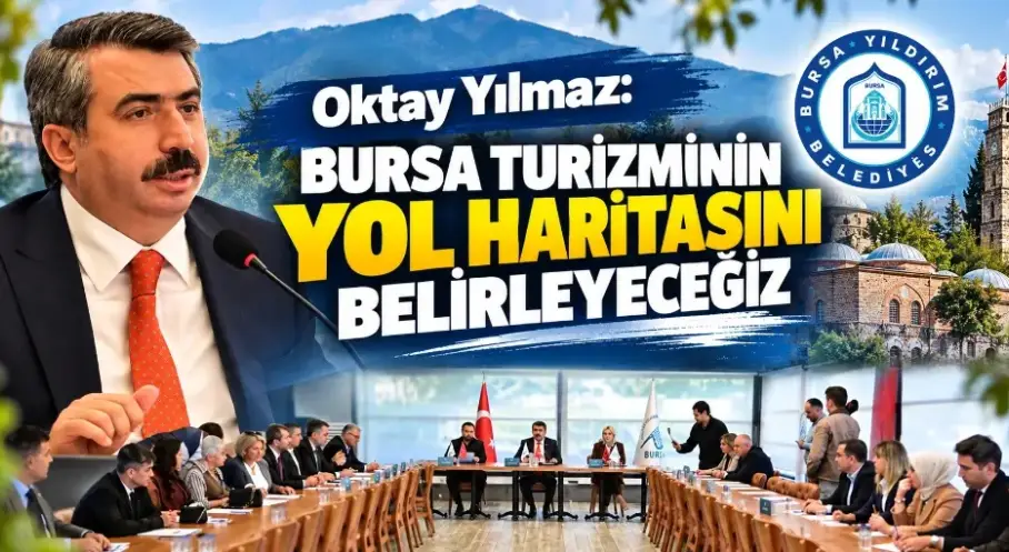 Oktay Yılmaz: Bursa turizminin yol haritasını belirleyeceğiz