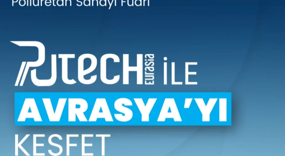 Poliüretan Sektörünün Geleceği İstanbul'da: PUTECH EURASIA 2025 Fuarı!