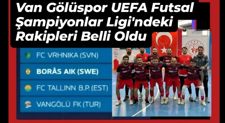 Van Gölüspor UEFA Futsal Şampiyonlar Ligi'nde Rakipleriyle Eşleşti! Tarihi Maçlar Yaklaşıyor