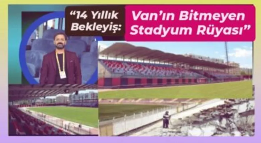 Van'ın Stadyum Çilesi: 14 Yıllık Bekleyiş Sona Erecek mi?