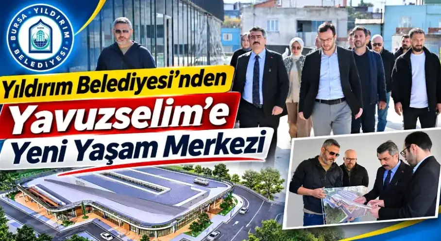 Yıldırım Belediyesi’nden Yavuzselim’e yeni yaşam merkezi